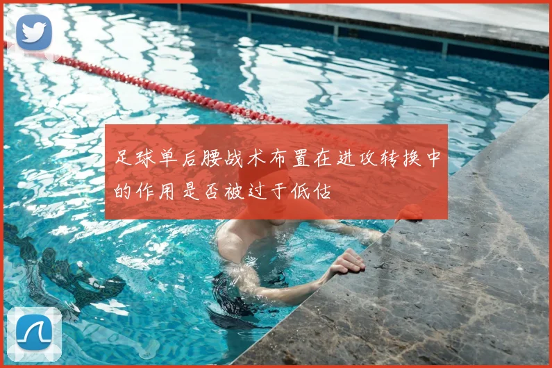 足球单后腰战术布置在进攻转换中的作用是否被过于低估